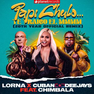 Lorna x Cuban Deejays - Papi Chulo... Te Traigo el MMMM (20th Year Official Remix) (feat. Chimbala) (Radio Date: 05-05-2023)