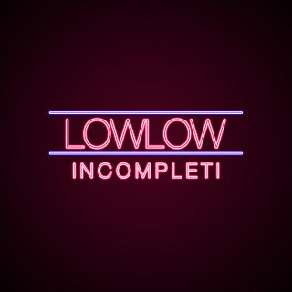 Lowlow - Incompleti (Radio Date: 14-12-2017)