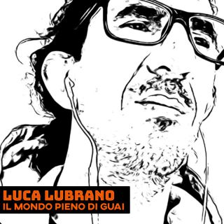 Luca Lubrano - Il mondo pieno di guai (Radio Date: 07-04-2023)