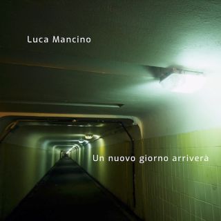 Luca Mancino - Un Nuovo Giorno Arriverà (Radio Date: 07-05-2021)