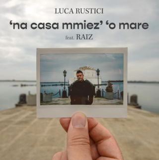 Luca Rustici - 'na casa miezz' 'o mare (feat. Raiz) (Radio Date: 12-04-2024)