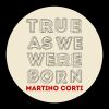 MARTINO CORTI - True As We Were Born