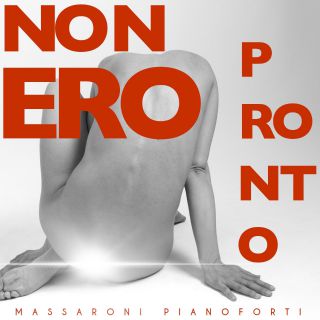 Massaroni Pianoforti - Non Ero Pronto (Radio Date: 23-07-2021)