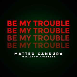 Matteo Candura - Be My Trouble (feat. Vero Holfeltz) (Radio Date: 15-03-2024)