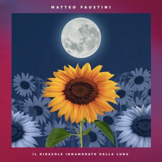 MATTEO FAUSTINI - Il Girasole Innamorato Della Luna (Radio Date: 09-12-2022)