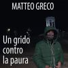 MATTEO GRECO - Un grido contro la paura