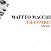 MATTEO MACCHIONI - Trasparente (Alzarsi in volo)