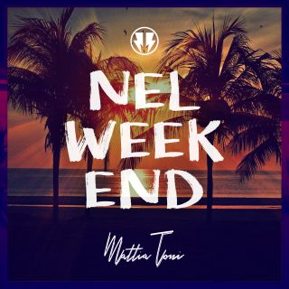 Mattia Toni - Nel Week End (Radio Date: 26-07-2019)