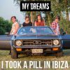 MY DREAMS - I Took a Pill in Ibiza