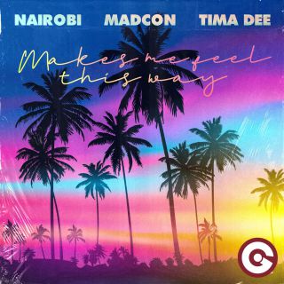 Nairobi, Madcon & Tima Dee - Makes Me Feel This Way (Radio Date: 16-07-2021)