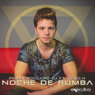 Peppe Roccaro Dj - Noche De Rumba (feat. Dago H) (Radio Date: 13-04-2015)