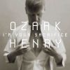 OZARK HENRY - I'm Your Sacrifice