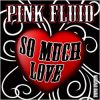 PINK FLUID - So Much Love