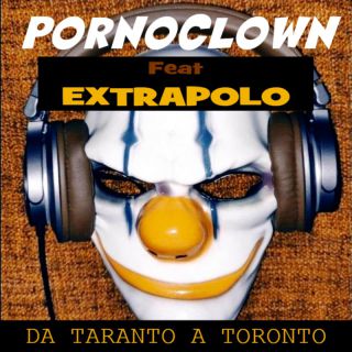 Pornoclown - Da Taranto a Toronto (feat. Extrapolo) (Radio Date: 17-03-2023)
