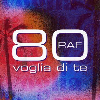 Raf - 80 Voglia di te (Radio Date: 26-05-2023)