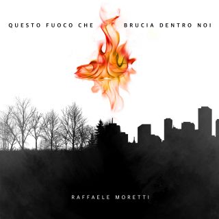 Raffaele Moretti - Questo Fuoco Che Brucia Dentro Noi (Radio Date: 18-05-2021)