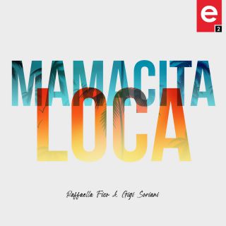 Raffaella Fico & Gigi Soriani - Mamacita Loca (Radio Date: 16-07-2021)