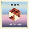 RESET! - I Need You