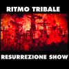 RITMO TRIBALE - Resurrezione Show
