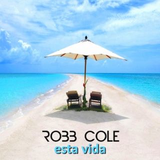 Robb Cole - "Esta vida", dal 22 Giugno in tutte le radio ed online stores il nuovo singolo di Robb Cole