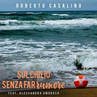 Roberto Casalino - Sul ciglio senza far rumore (feat. Alessandra Amoroso) (Radio Date: 13-09-2019)