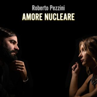 Roberto Pezzini - Amore nucleare (Radio Date: 24-03-2023)