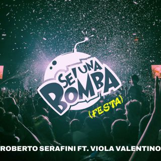 Roberto Serafini - Sei una bomba (Festa) (feat. Viola Valentino) (Radio Date: 22-04-2024)