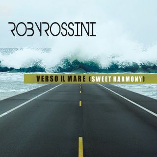 Roby Rossini - Verso Il Mare (sweet Harmony) (Radio Date: 31-05-2019)