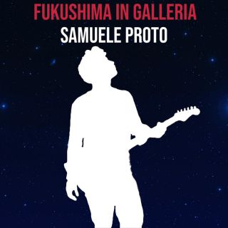Samuele Proto - Fukushima In Galleria (Radio Date: 27-08-2019)