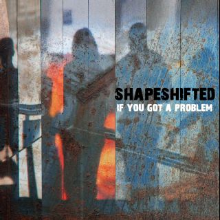 Shapeshifted - If You Got A Problem (Radio Date: 23-05-2014)