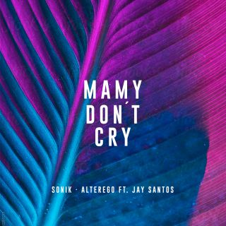 Sonik & Alterego - Mamy Don't Cry (feat. Jay Santos) (Radio Date: 21-06-2019)