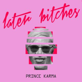 The Prince Karma - Later Bitches (Radio Date: 25-05-2018)