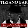 TIZIANO BAK AND THE CREW - Charly dal whisky facile