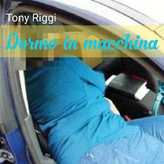 Tony Riggi - Dormo in macchina (Radio Date: 28-02-2023)