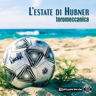 Toromeccanica - L'estate di Hubner (Radio Date: 09-10-2015)