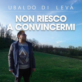 Ubaldo Di Leva - Non riesco a convincermi (Radio Date: 12-07-2016)