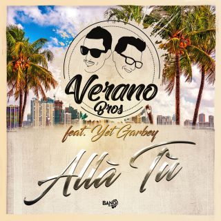 Verano Bros - Allá Tú (feat. Yet Garbey) (Radio Date: 17-03-2020)