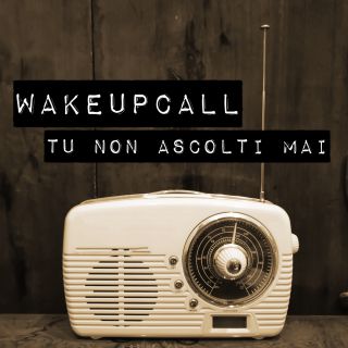 WakeUpCall - Tu Non Ascolti Mai (Radio Date: 17-04-2020)