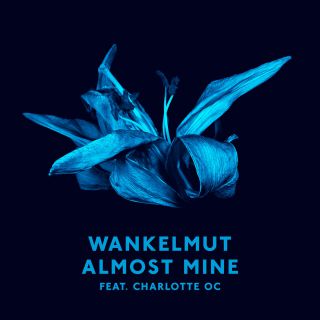 Wankelmut - Almost Mine (feat. Charlotte OC) (Radio Date: 12-05-2017)