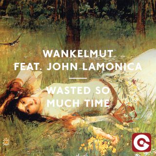 Wankelmut - Wasted So Much Time (feat. John LaMonica) (Radio Date: 28-03-2014)