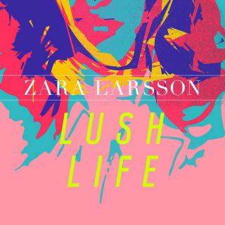 Zara Larsson - Lush Life (Radio Date: 04-12-2015)